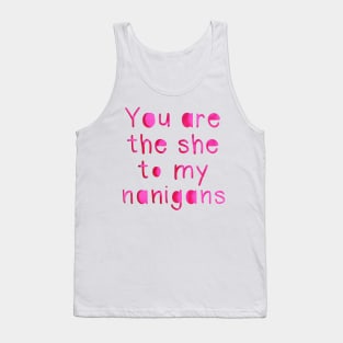 You are the she to my Nanigans Tank Top